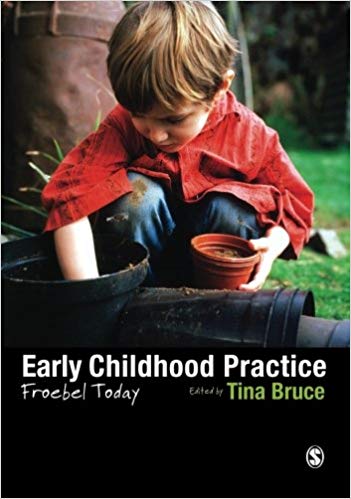 Early Childhood Practice: Froebel today by Tina Bruce (Editor)